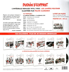 L'intégrale Renaud 1975 / 1982 - les années POLYDOR.
Elle est illustrée par F. Margerin, 12 pochettes réimaginées par Frank Margerin.
12 vinyles : 6 albums studio + 3 albums live,
livret de 80 pages,
poster 60 X 60 cm (le même pour chaque coffret).