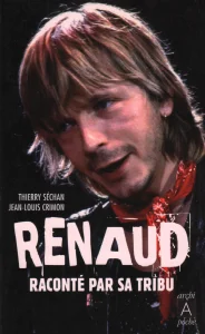 2007, 
"Renaud raconté par sa tribu", 
Jean-Louis Crimon et Thierry Séchan, 
Archi poche.
