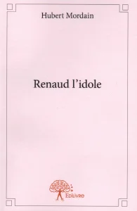 2015, 
"Renaud L'idole", 
Hubert Mordain, 
Édilivre.