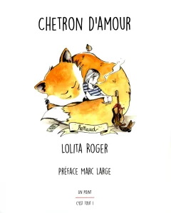2020,
"Chetron d'Amour",
Lolita Roger,
Éditions Un point c'est tout !
Avec une lithographie offerte aux 100 premières commandes du livre.